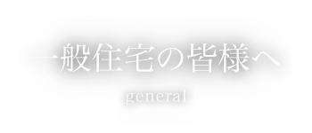 一般住宅の皆様へ